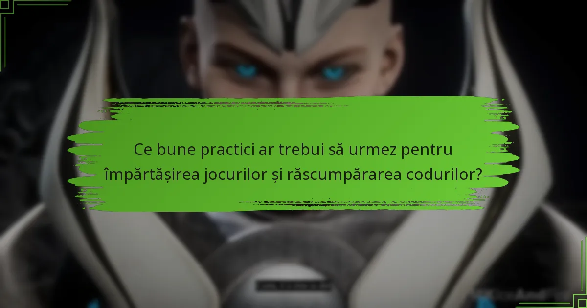 Ce limitări există pentru împărtășirea jocurilor și răscumpărarea codurilor?