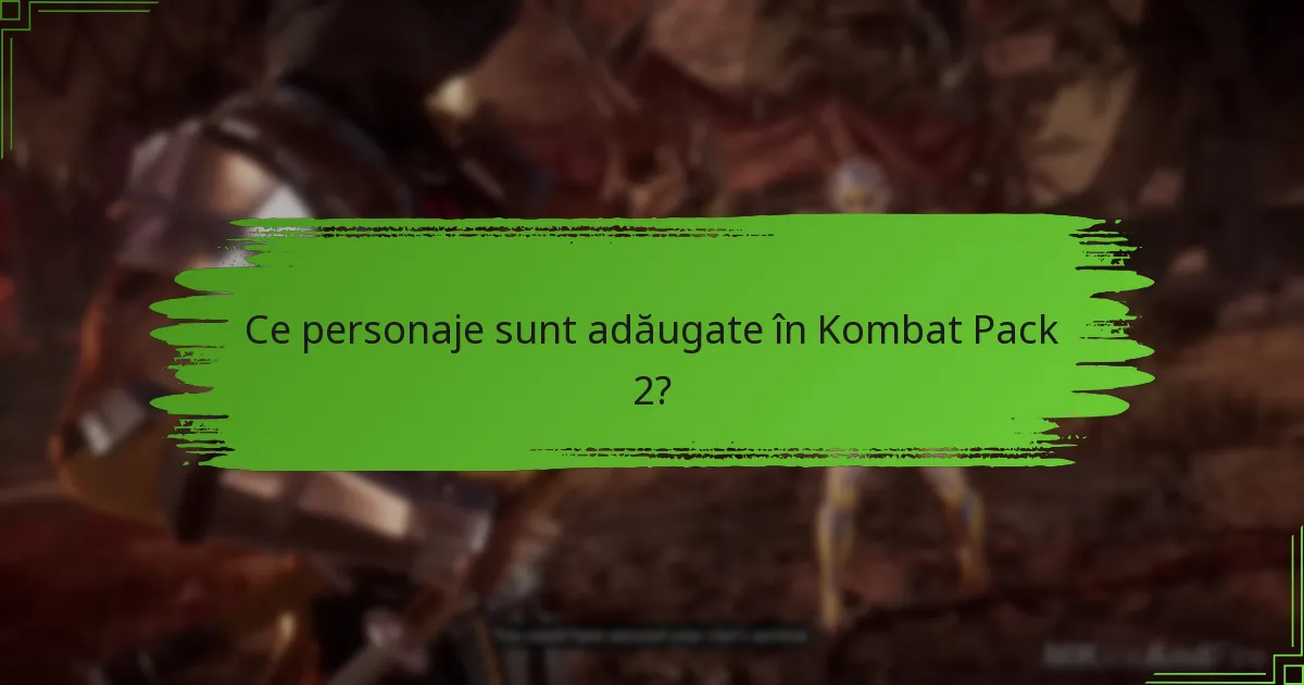 Ce personaje sunt adăugate în Kombat Pack 2?