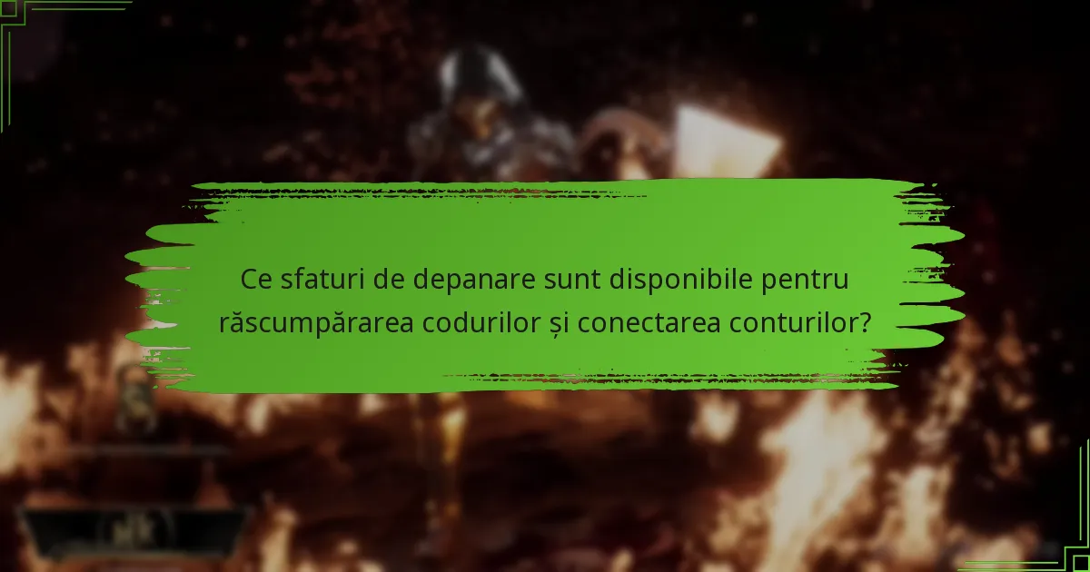 Ce sfaturi de depanare sunt disponibile pentru răscumpărarea codurilor și conectarea conturilor?